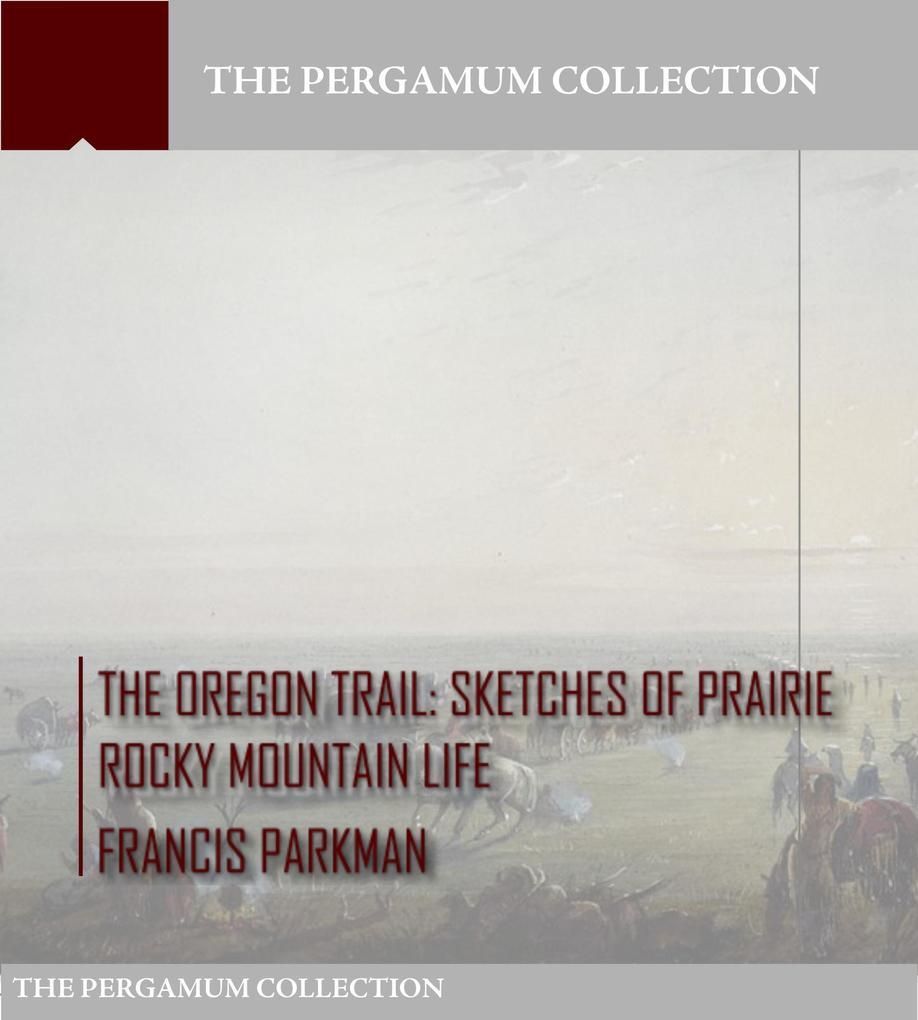 The Oregon Trail: Sketches of Prairie Rocky Mountain Life