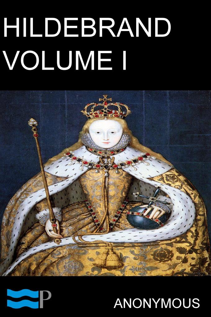 Hildebrand or The Days of Queen Elizabeth Volume I