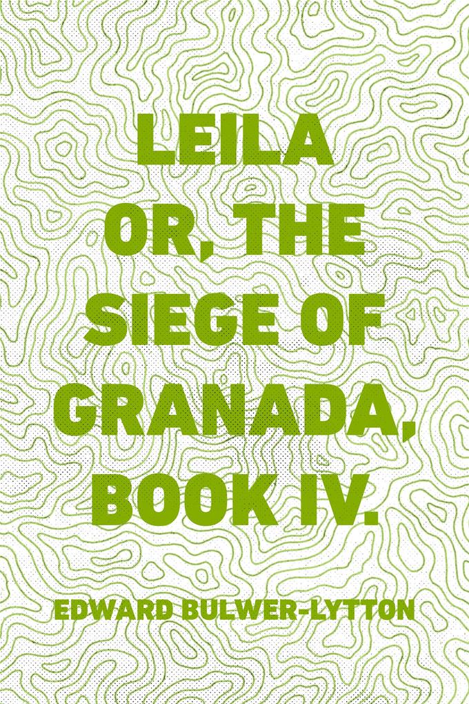 Leila or the Siege of Granada Book IV.
