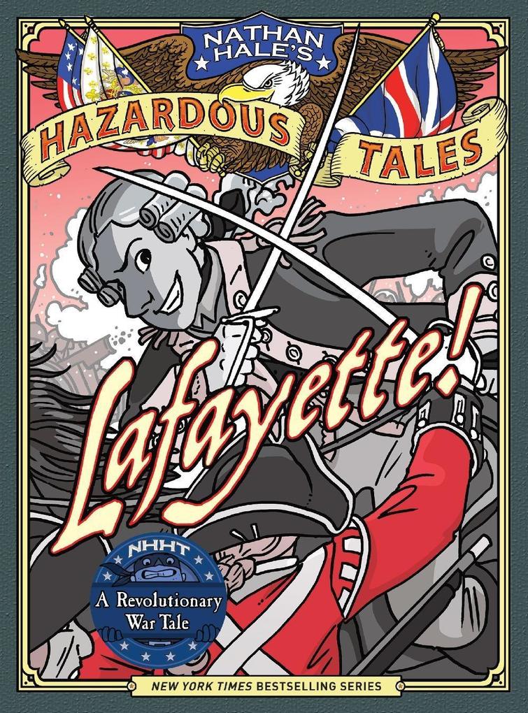Lafayette! (Nathan Hale‘s Hazardous Tales #8)