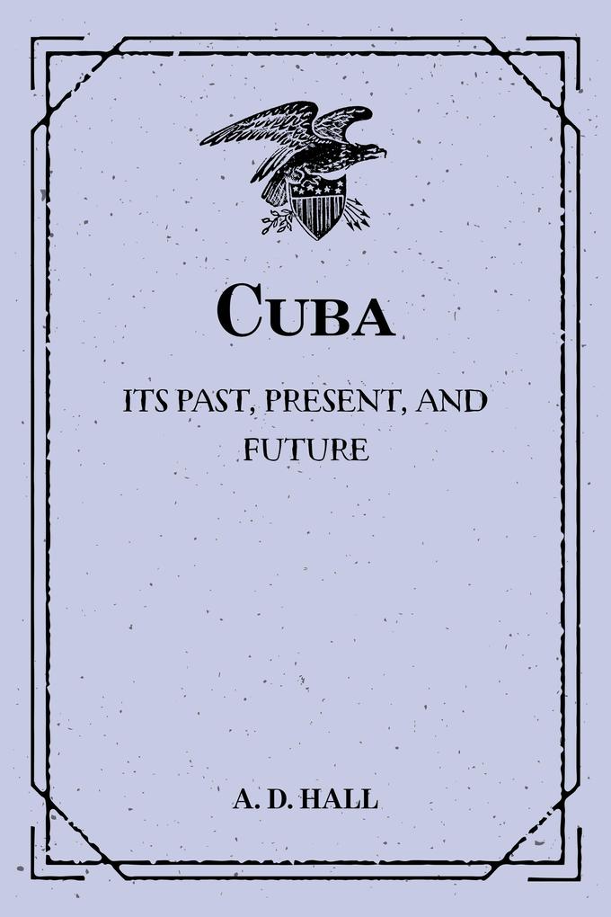Cuba: Its Past Present and Future
