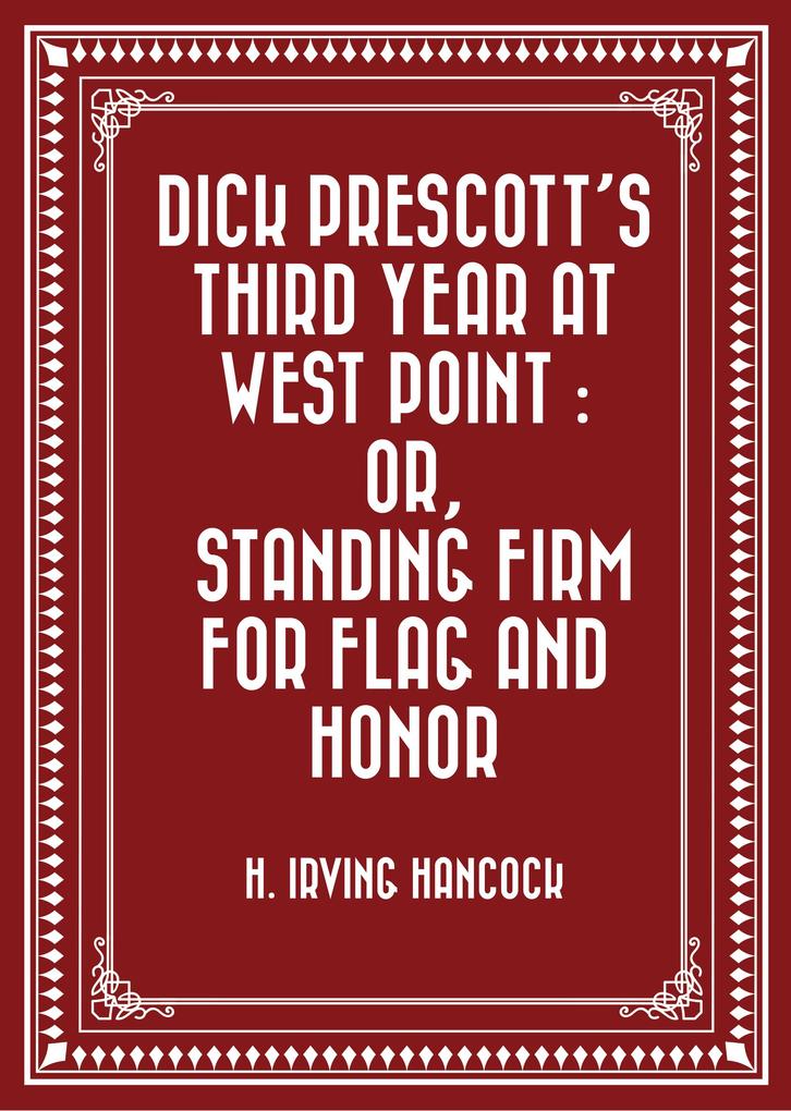 Dick Prescott‘s Third Year at West Point : Or Standing Firm for Flag and Honor