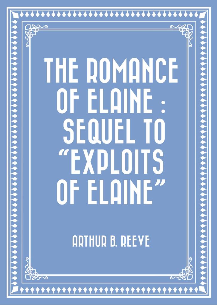 The Romance of Elaine : Sequel to Exploits of Elaine