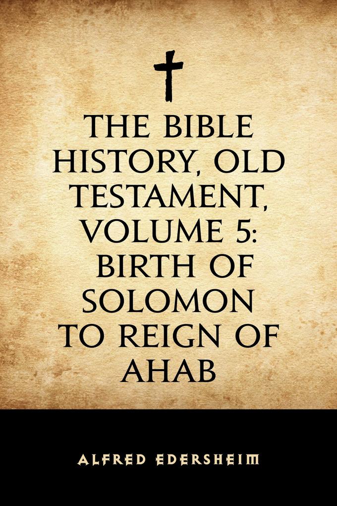 The Bible History Old Testament Volume 5: Birth of Solomon to Reign of Ahab