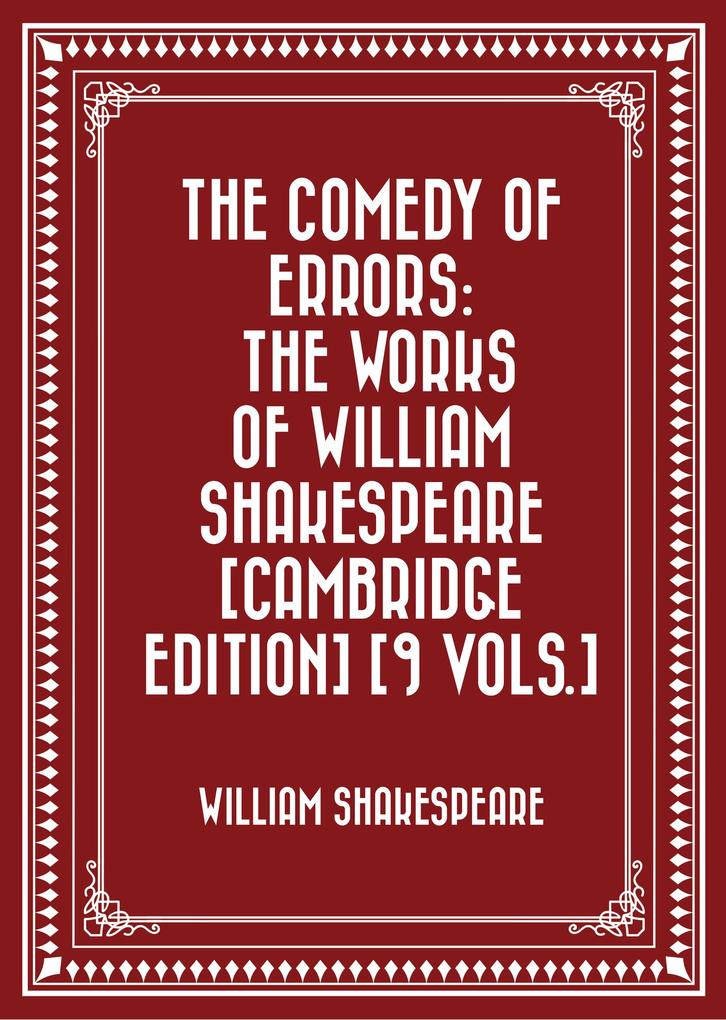 The Comedy of Errors: The Works of William Shakespeare [Cambridge Edition] [9 vols.]