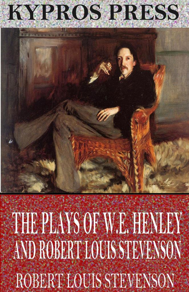 The Plays of W.E. Henley and Robert Louis Stevenson