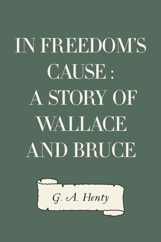In Freedom‘s Cause : A Story of Wallace and Bruce