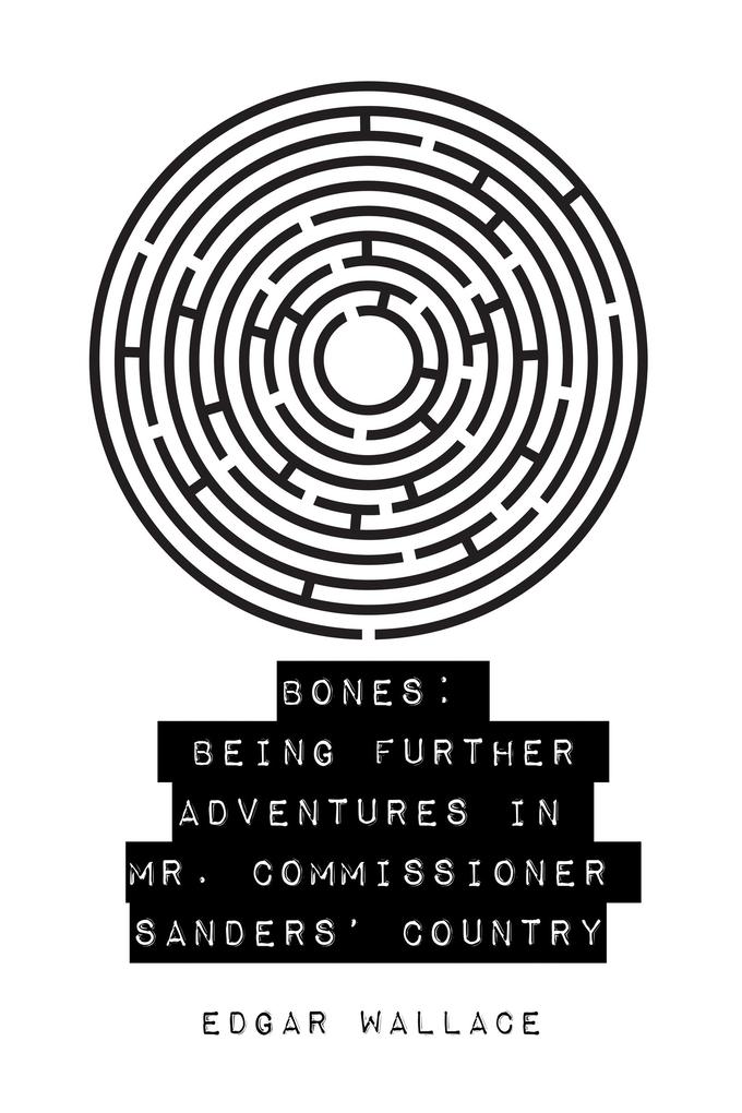 Bones: Being Further Adventures in Mr. Commissioner Sanders‘ Country