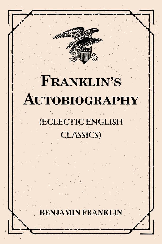 Franklin‘s Autobiography: (Eclectic English Classics)
