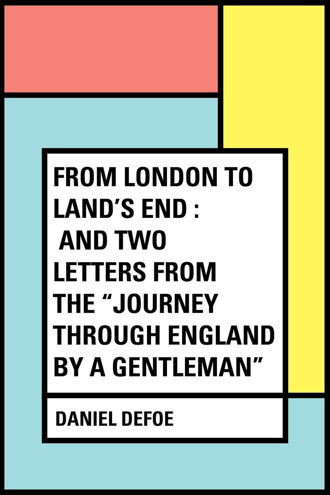 From London to Land‘s End : and Two Letters from the Journey through England by a Gentleman
