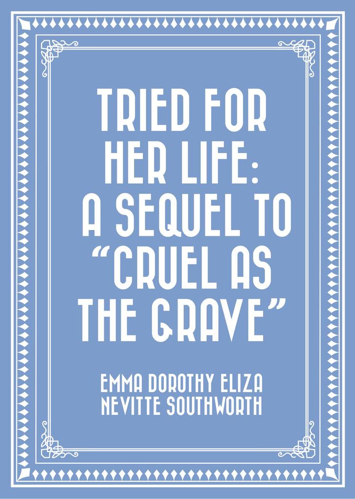 Tried for Her Life: A Sequel to Cruel As the Grave