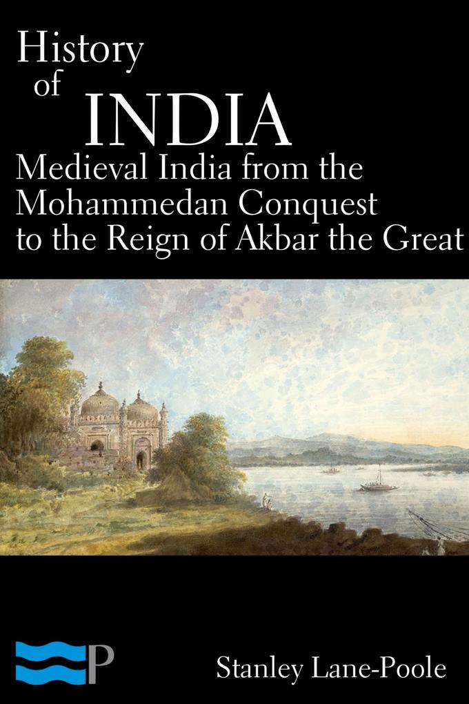 History of India Medieval India from the Mohammedan Conquest to the Reign of Akbar the Great