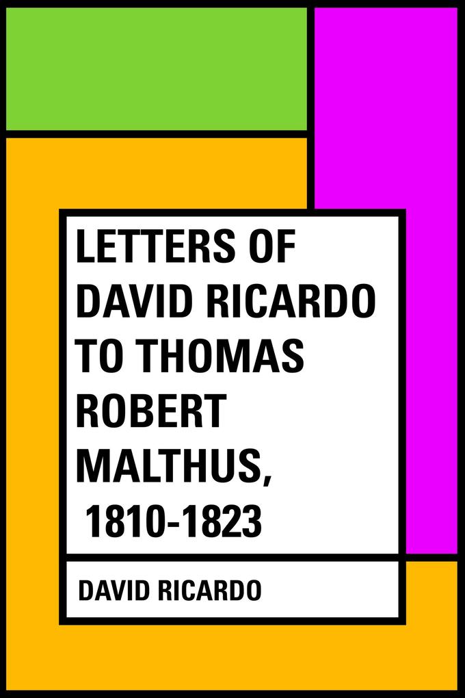 Letters of David Ricardo to Thomas Robert Malthus 1810-1823