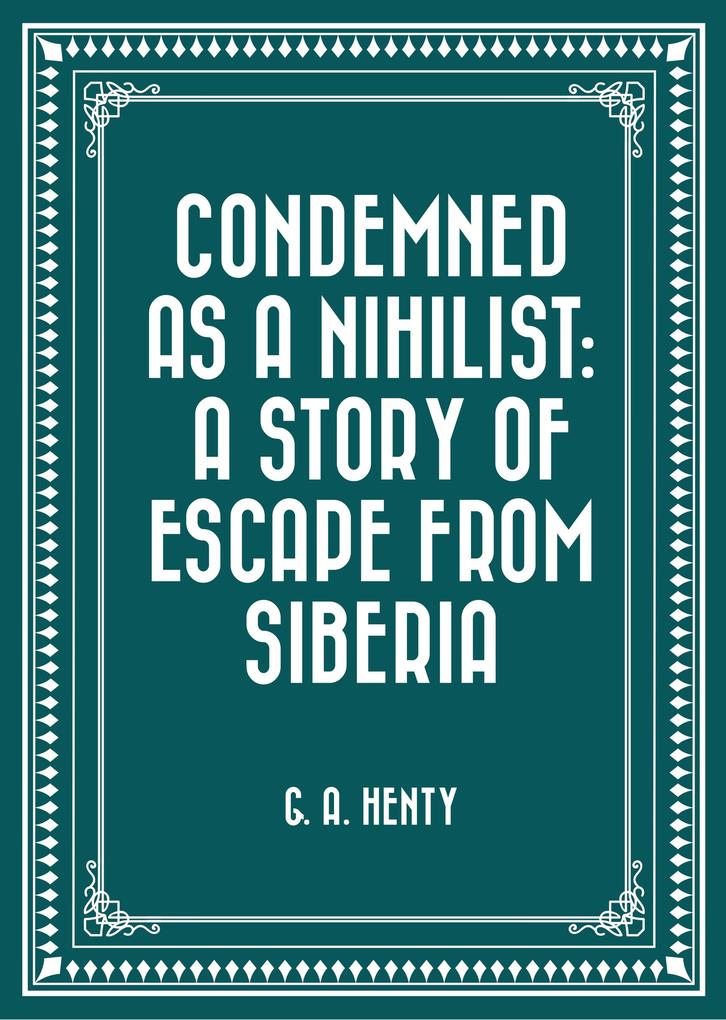 Condemned as a Nihilist: A Story of Escape from Siberia