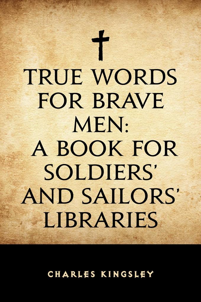 True Words for Brave Men: A Book for Soldiers‘ and Sailors‘ Libraries