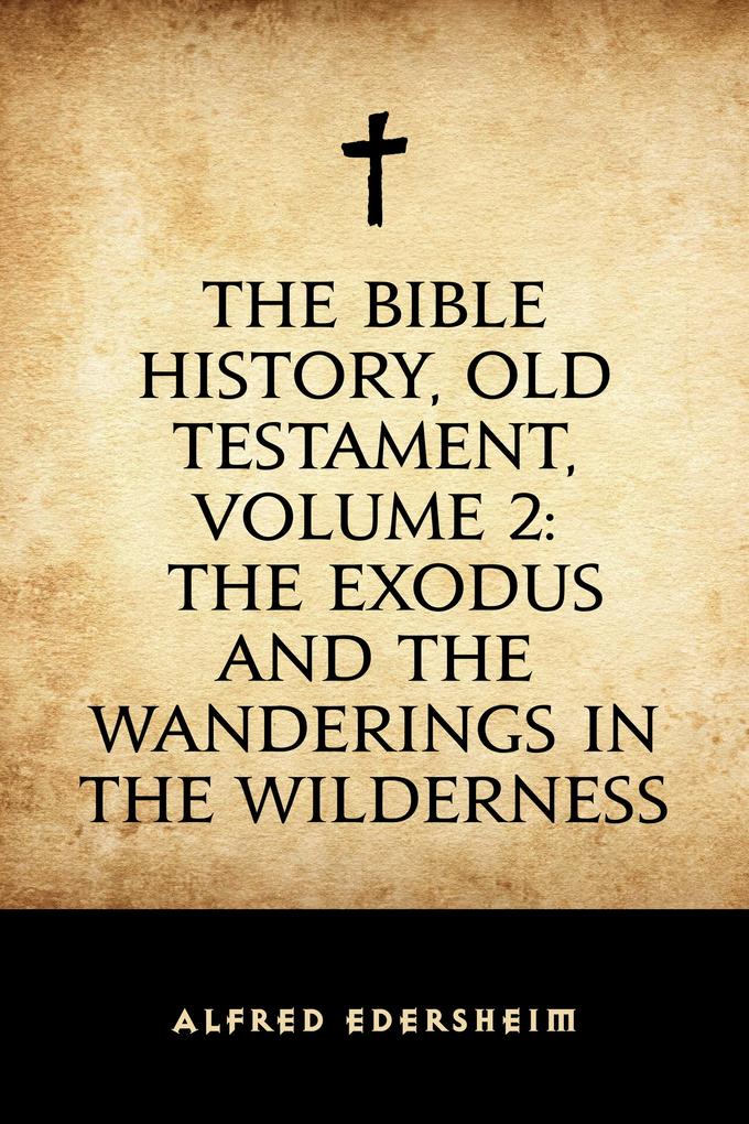 The Bible History Old Testament Volume 2: The Exodus and the Wanderings in the Wilderness