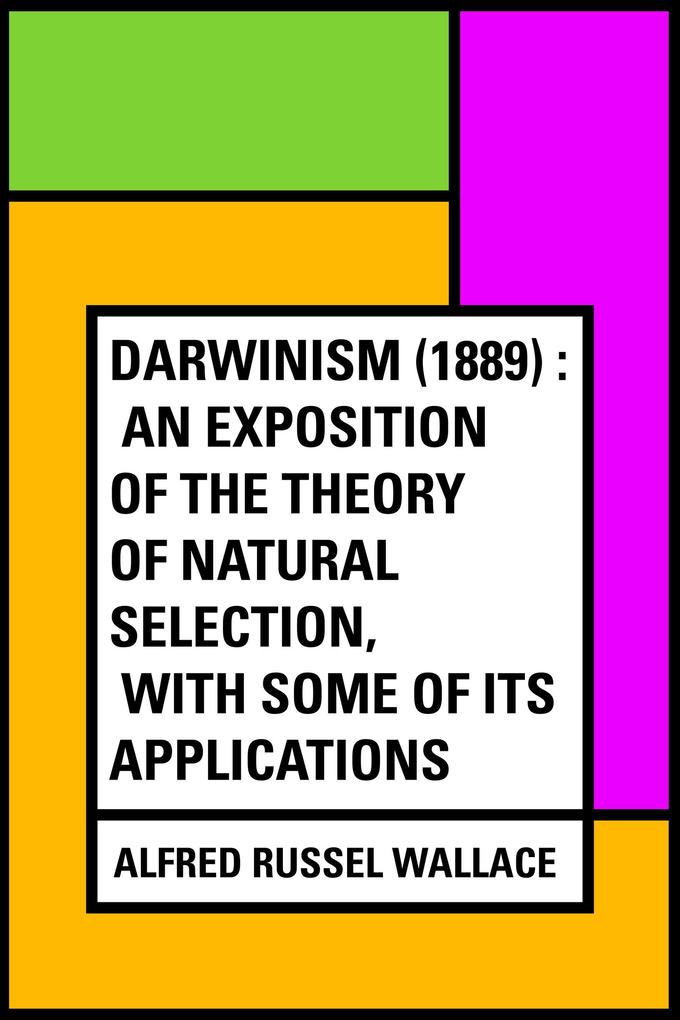 Darwinism (1889) : An exposition of the theory of natural selection with some of its applications