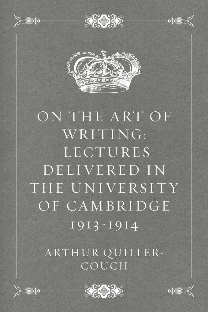 On the Art of Writing: Lectures delivered in the University of Cambridge 1913-1914