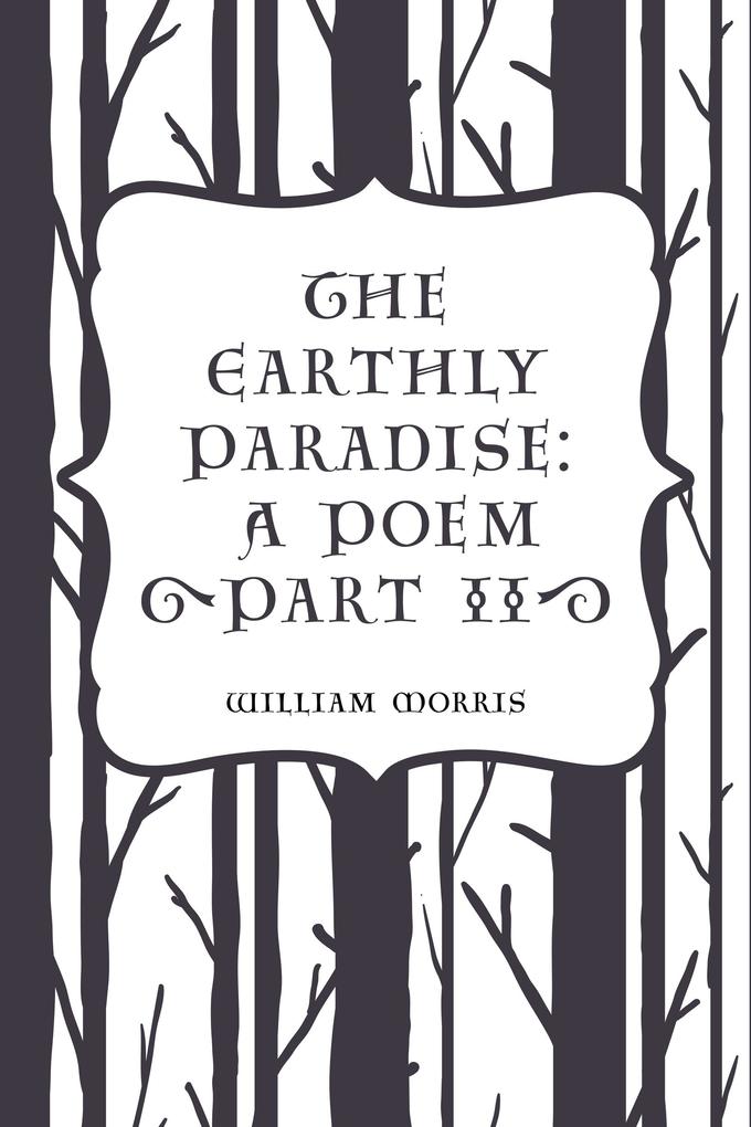 The Earthly Paradise: A Poem (Part II)