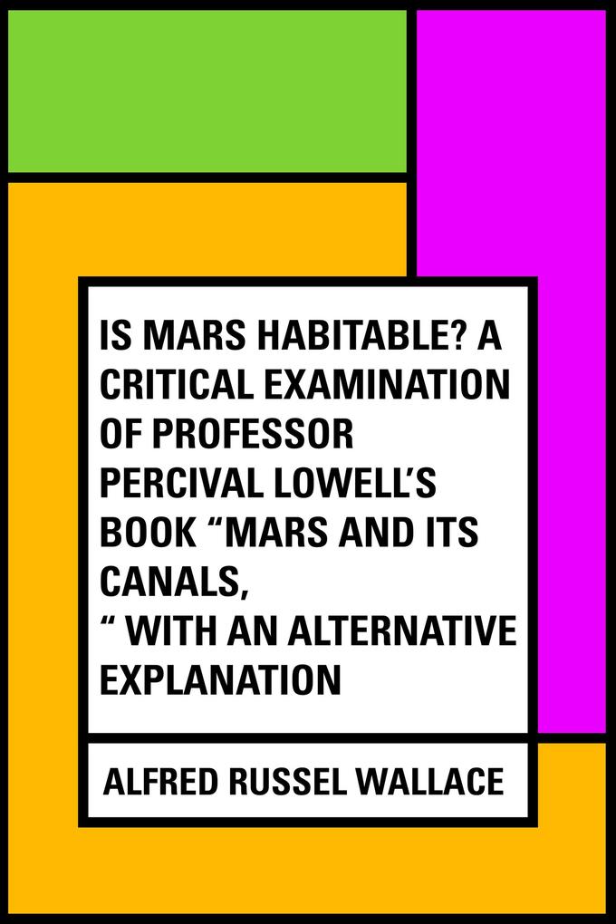 Is Mars habitable? A critical examination of Professor Percival Lowell‘s book Mars and its canals with an alternative explanation