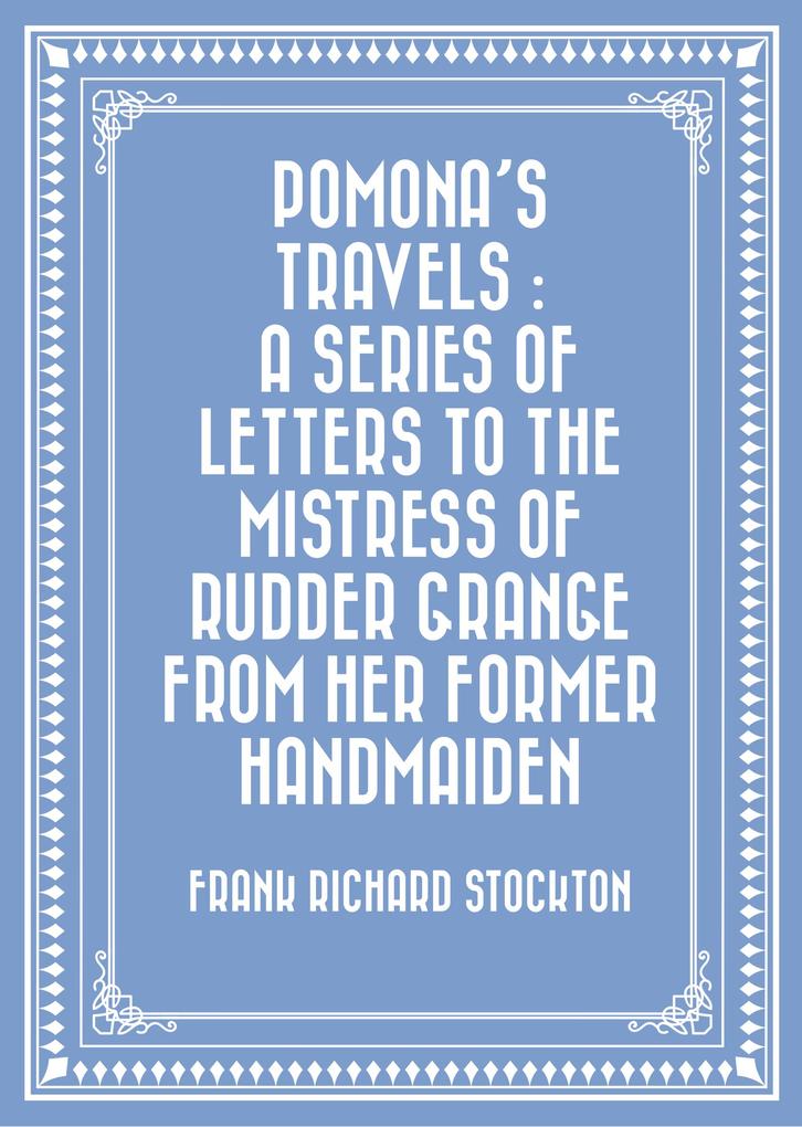 Pomona‘s Travels : A Series of Letters to the Mistress of Rudder Grange from her Former Handmaiden