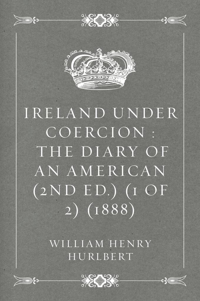 Ireland Under Coercion : The Diary of an American (2nd ed.) (1 of 2) (1888)