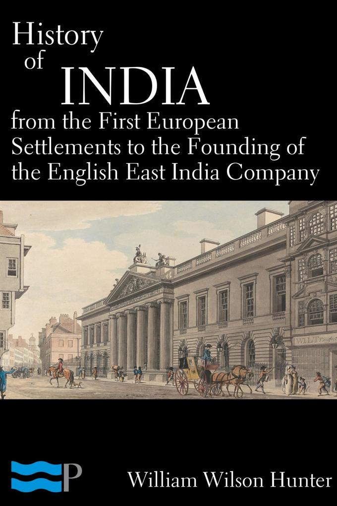 History of India From the First European Settlements to the Founding of the English East India Company