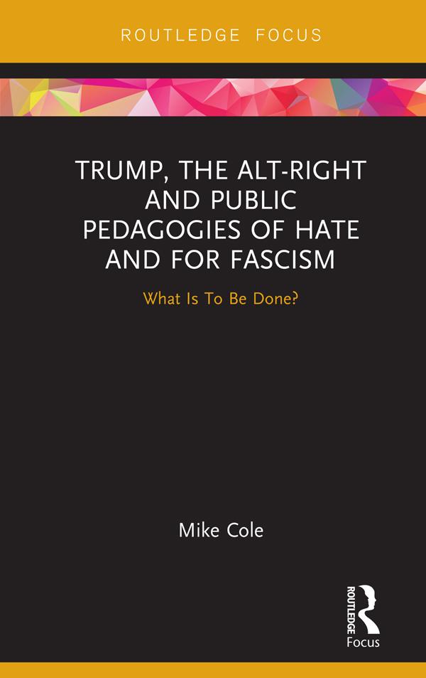 Trump the Alt-Right and Public Pedagogies of Hate and for Fascism