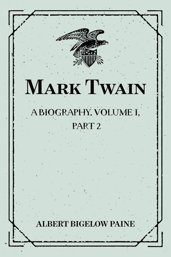 Mark Twain: A Biography. Volume I Part 2: 1835-1866