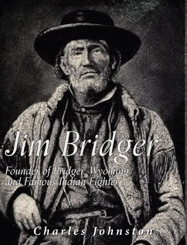 Jim Bridger: Founder of Bridger Wyoming and Famous Indian Fighter