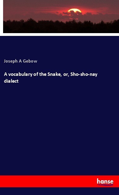 A vocabulary of the Snake or Sho-sho-nay dialect