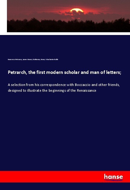 Petrarch the first modern scholar and man of letters;