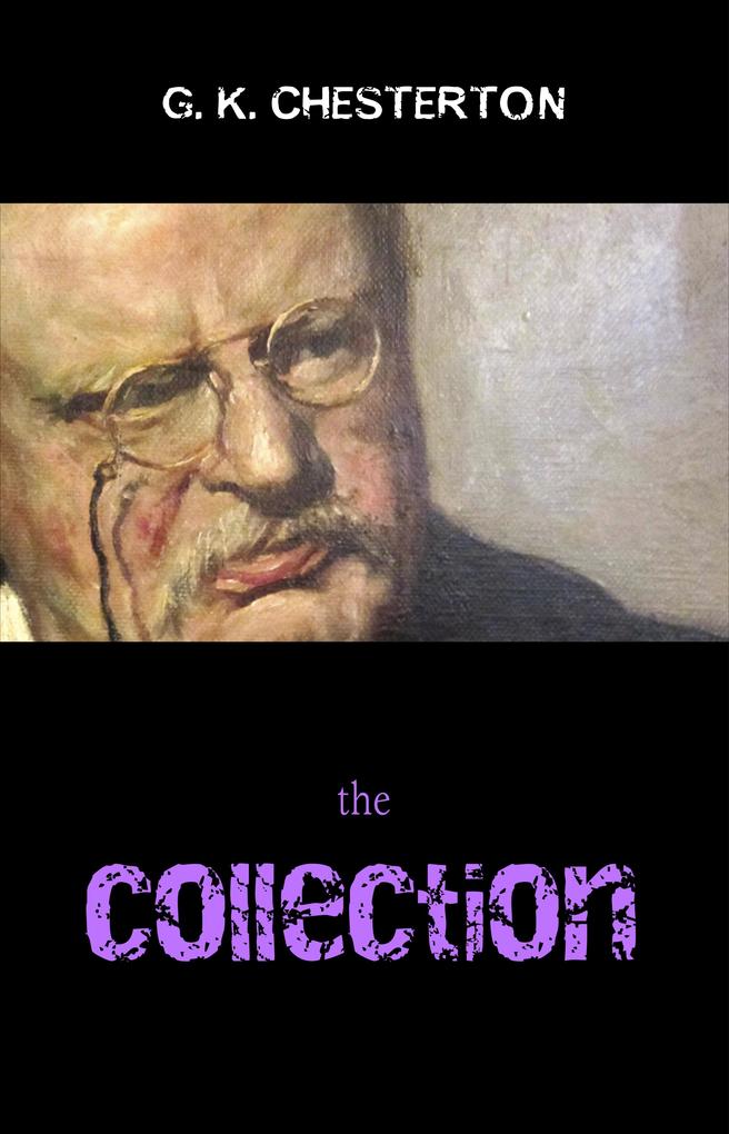 G. K. Chesterton Collection (The Father Brown Stories The Napoleon of Notting Hill The Man Who Was Thursday The Return of Don Quixote and many more!)