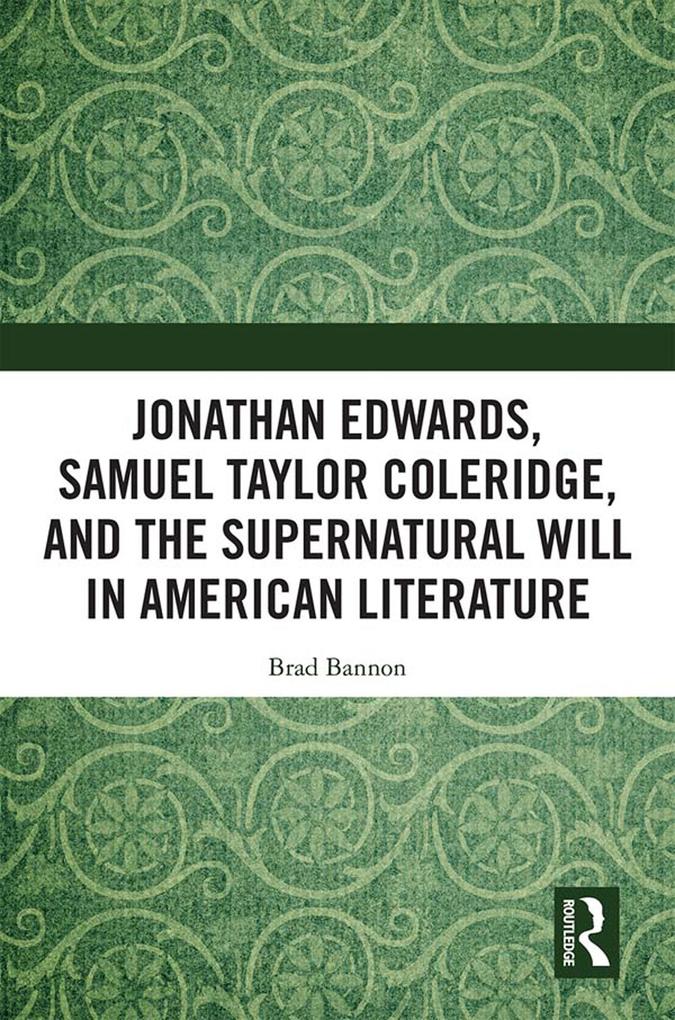 Jonathan Edwards Samuel Taylor Coleridge and the Supernatural Will in American Literature