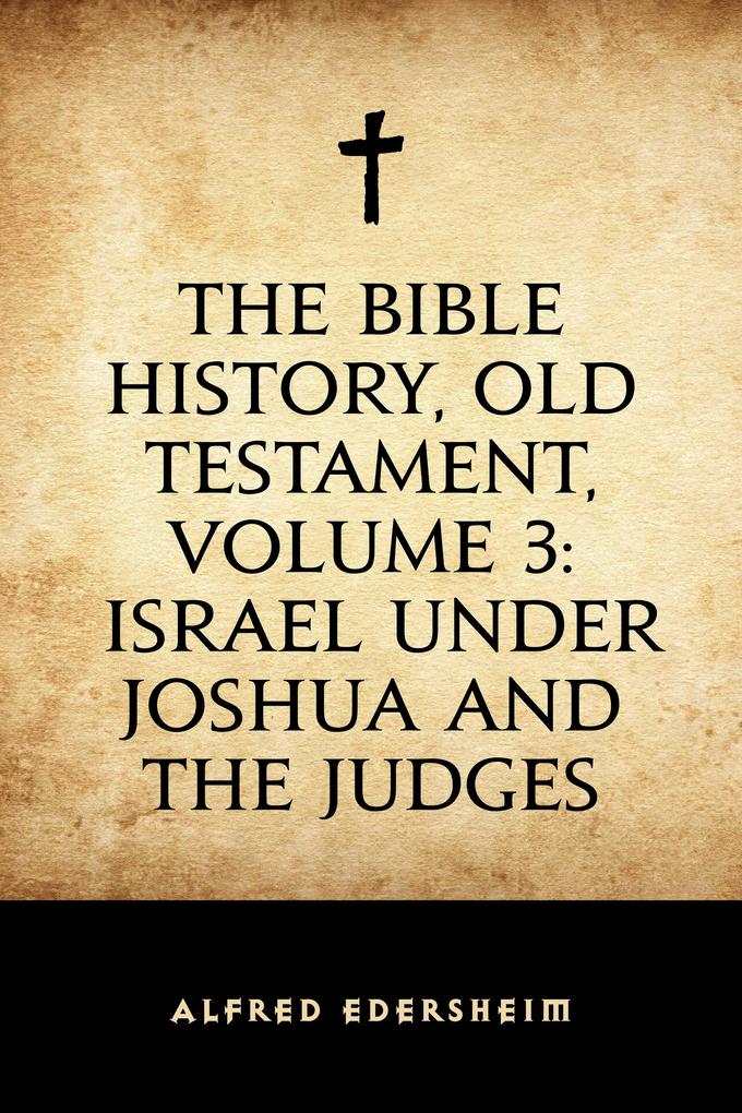 The Bible History Old Testament Volume 3: Israel under Joshua and the Judges