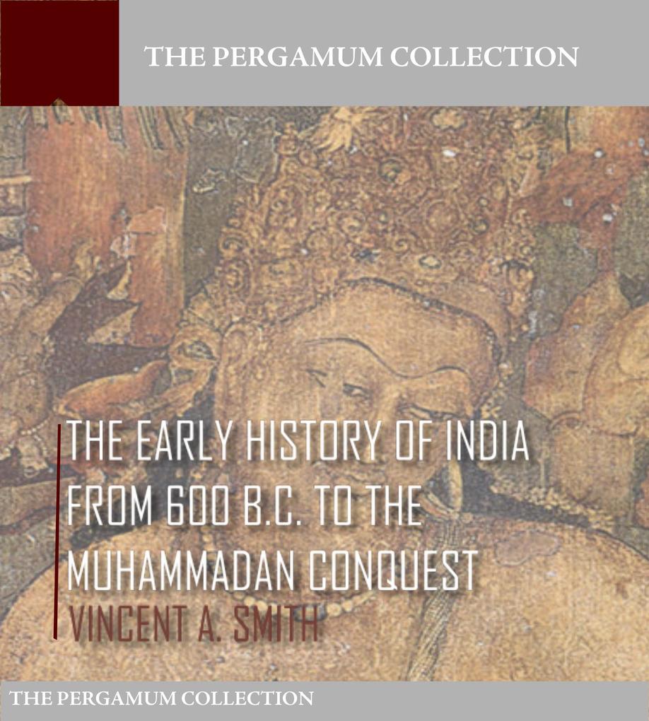 The Early History of India from 600 B.C. to the Muhammadan Conquest