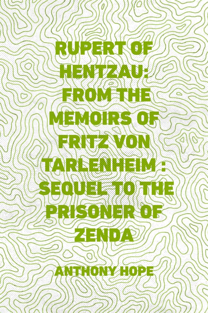 Rupert of Hentzau: From The Memoirs of Fritz Von Tarlenheim : Sequel to The Prisoner of Zenda
