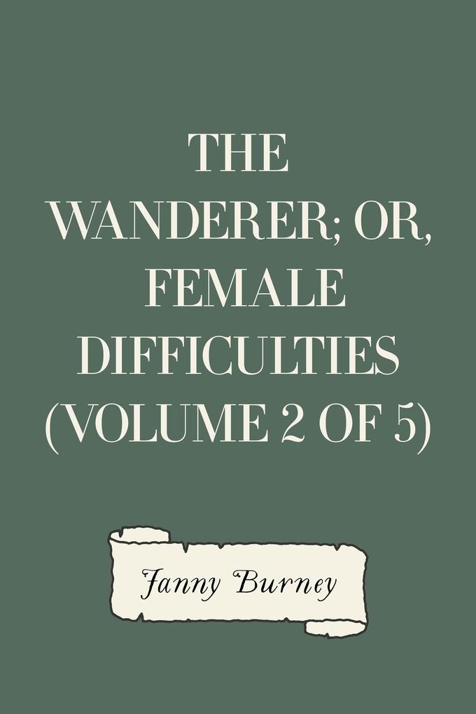 The Wanderer; or Female Difficulties (Volume 2 of 5)