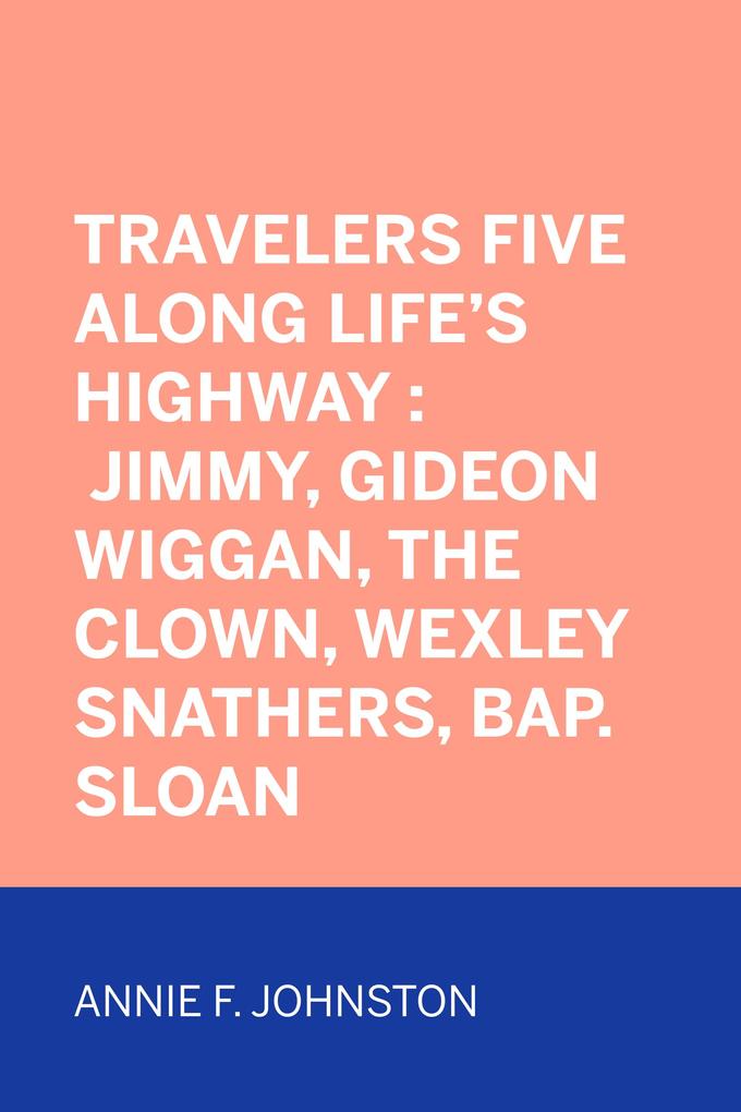 Travelers Five Along Life‘s Highway : Jimmy Gideon Wiggan the Clown Wexley Snathers Bap. Sloan