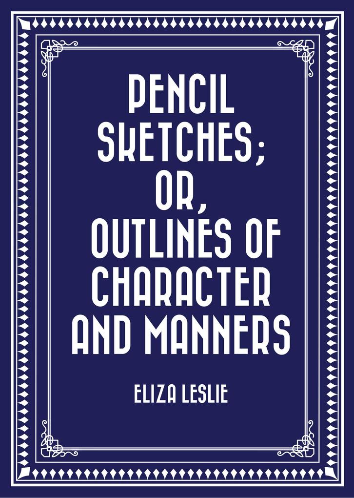 Pencil Sketches; or Outlines of Character and Manners