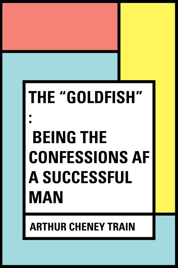 The Goldfish : Being the Confessions af a Successful Man