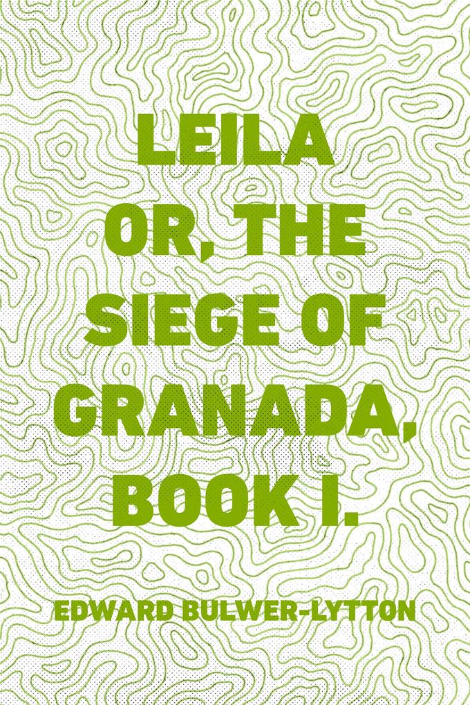 Leila or the Siege of Granada Book I.