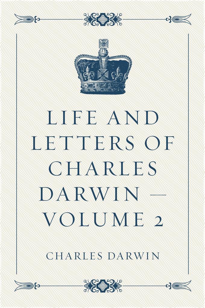 Life and Letters of Charles Darwin - Volume 2