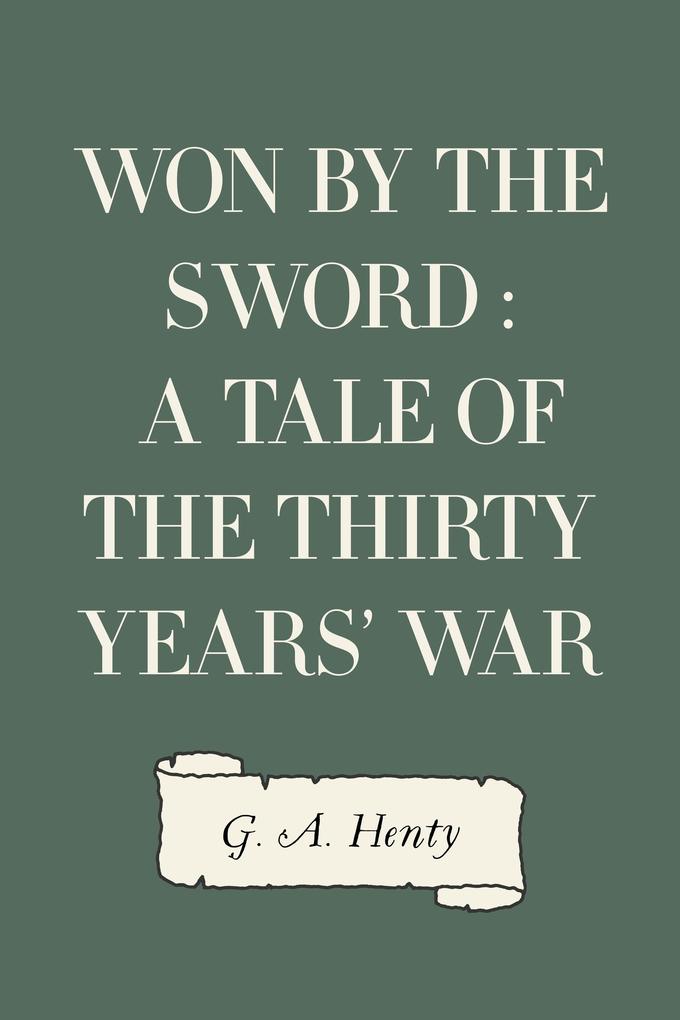 Won By the Sword : a tale of the Thirty Years‘ War