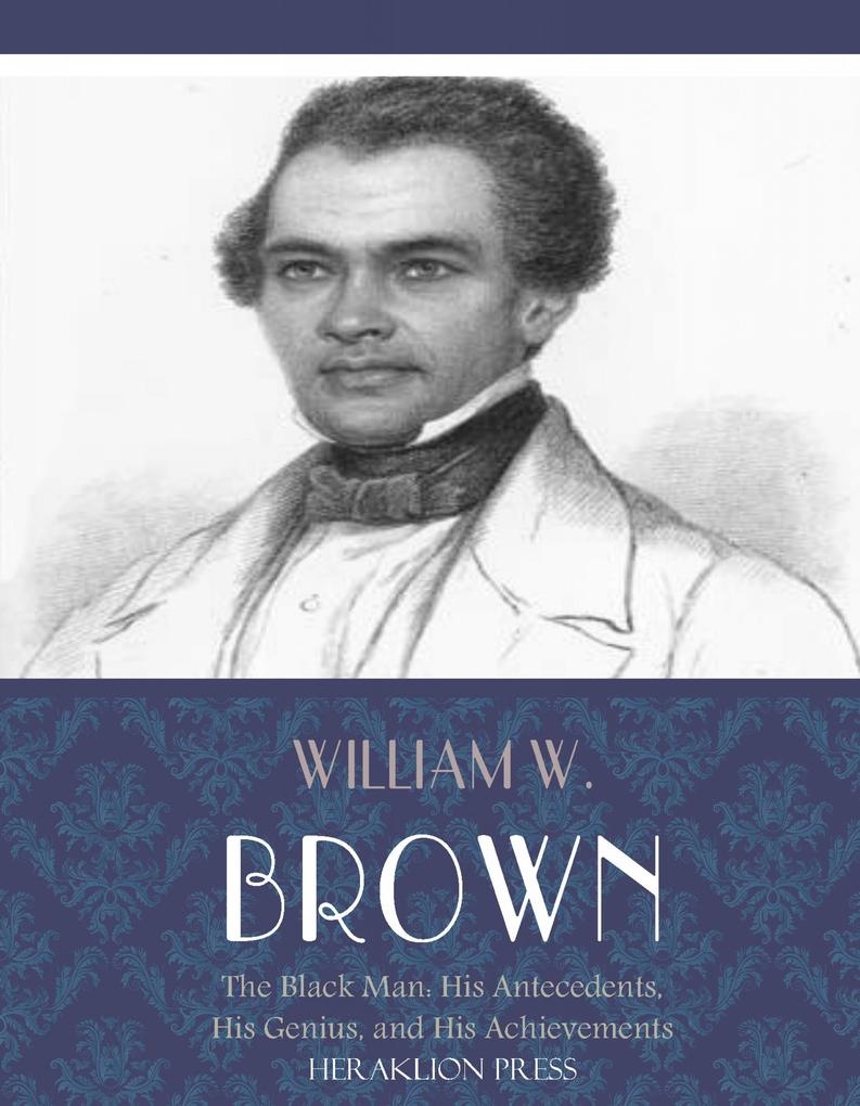 The Black Man: His Antecedents His Genius and His Achievements