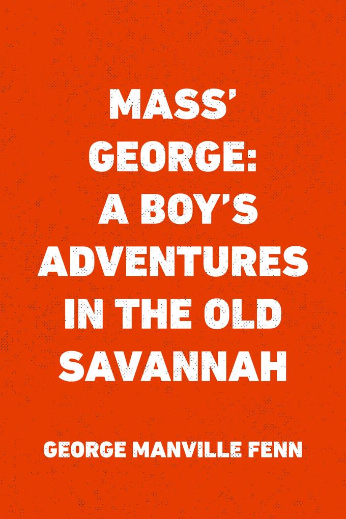 Mass‘ George: A Boy‘s Adventures in the Old Savannah