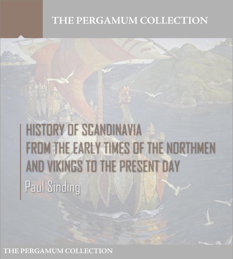 History of Scandinavia From the Early Times of the Northmen and Vikings to the Present Day