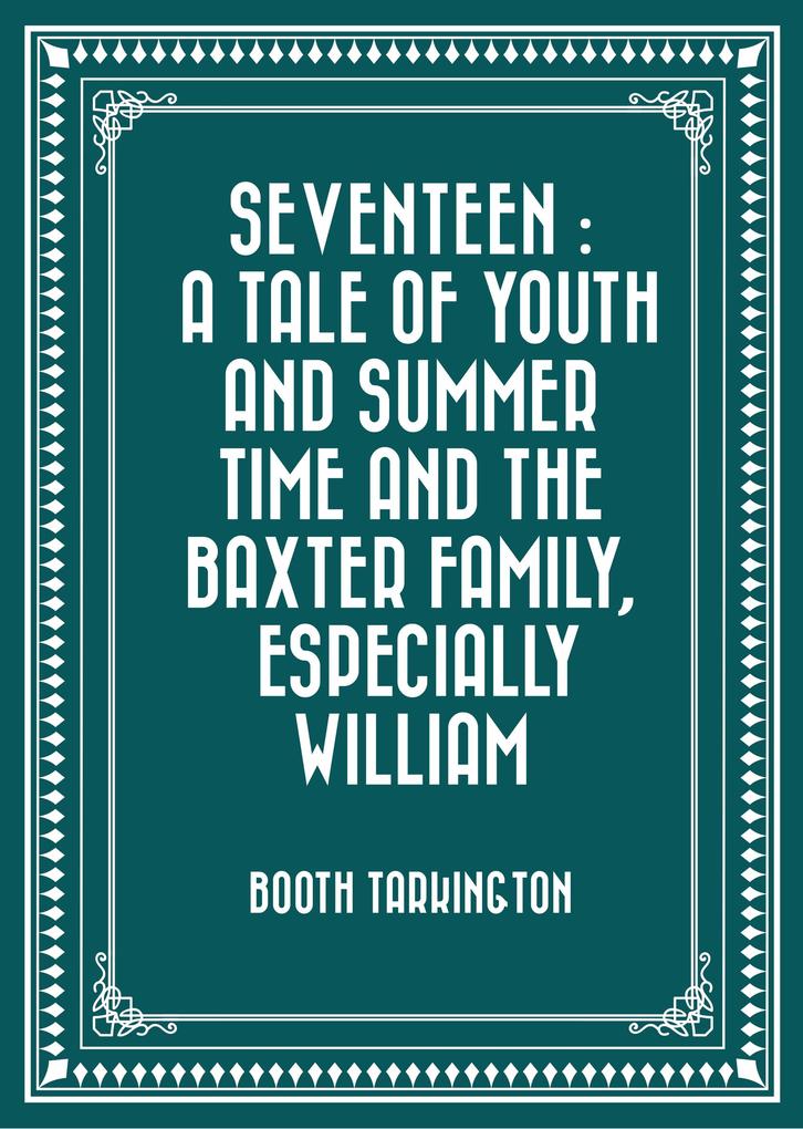 Seventeen : A Tale of Youth and Summer Time and the Baxter Family Especially William