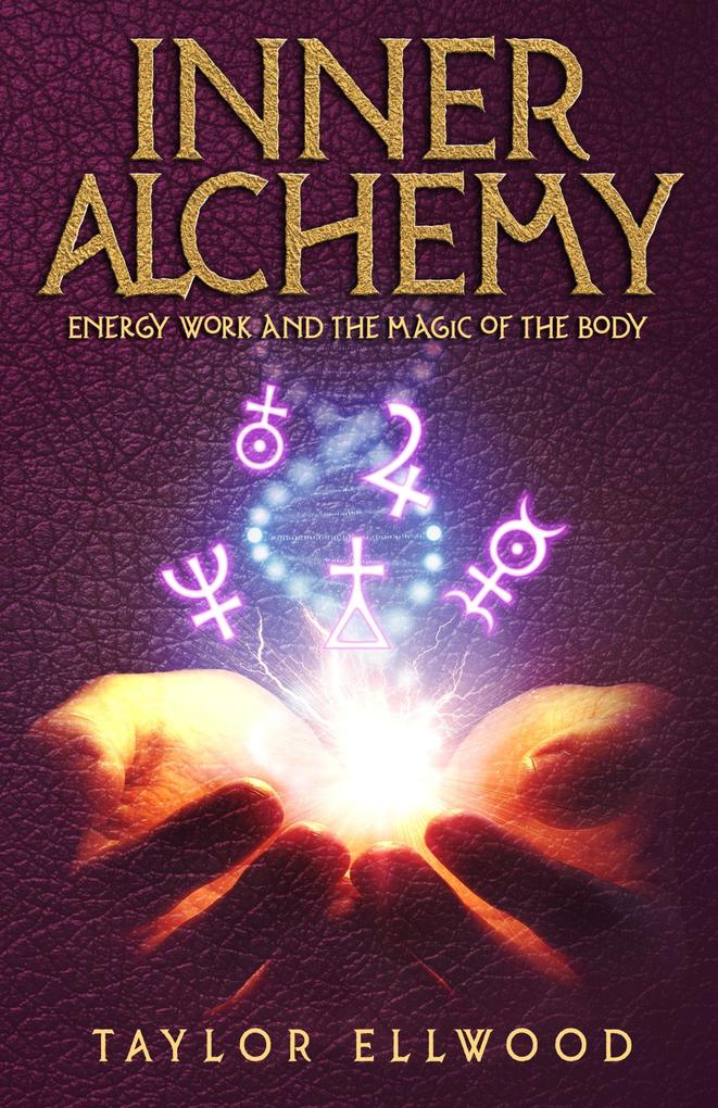 Inner Alchemy Energy Work and The Magic of the Body (How Inner Alchemy Works #1)