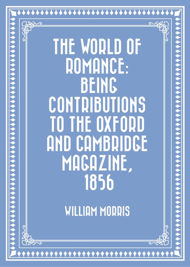 The World of Romance: being Contributions to The Oxford and Cambridge Magazine 1856